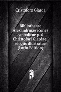 Bibliothecae Alexandrinae icones symbolicae p. d. Christofori Giardae . elogiis illustratae (Latin Edition)