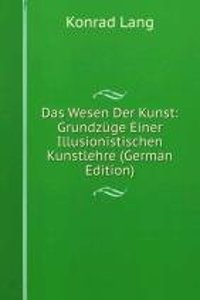 Das Wesen Der Kunst: Grundzuge Einer Illusionistischen Kunstlehre (German Edition)