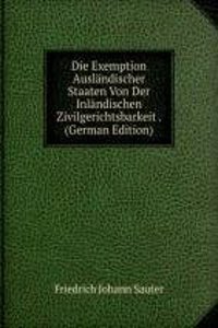 Die Exemption Auslandischer Staaten Von Der Inlandischen Zivilgerichtsbarkeit . (German Edition)