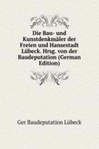Die Bau- und Kunstdenkmaler der Freien und Hansestadt Lubeck. Hrsg. von der Baudeputation (German Edition)