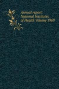 Annual report: National Institutes of Health Volume 1969