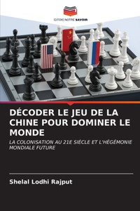 Décoder Le Jeu de la Chine Pour Dominer Le Monde