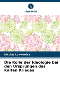 Die Rolle der Ideologie bei den Ursprüngen des Kalten Krieges