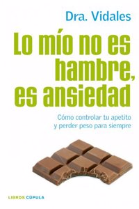 Lo mio no es hambre, es ansiedad: Como controlar tu apetito y perder peso para siempre