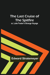 Last Cruise of the Spitfire; or, Luke Foster's Strange Voyage