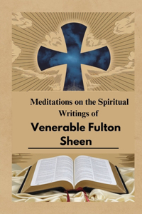 Meditations on the Spiritual Writings of Venerable Fulton Sheen