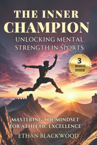 The Inner Champion; Unlocking Mental Strength in Sports