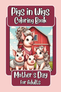 Pigs in Wigs Mother's Day Coloring Book for Adults