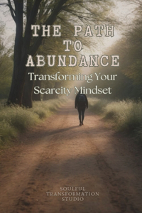 Path to Abundance: Transforming Your Scarcity Mindset