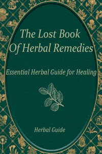 Lost Book of Herbal Remedies, Essential Herbal Guide for Healing