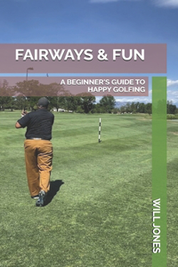 Fairways & Fun: A Beginner's Guide to Happy Golfing