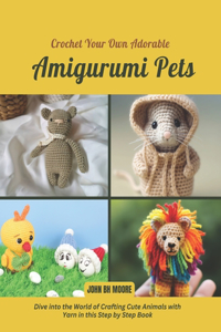 Crochet Your Own Adorable Amigurumi Pets