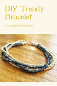 DIY Trendy Bracelet Instructions: Super Easy DIY Bracelet Tutorials: A Bracelet's Construction