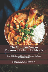 The Ultimate Vegan Pressure Cooker Cookbook