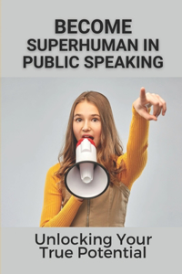 Become Superhuman In Public Speaking