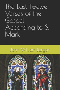 The Last Twelve Verses of the Gospel According to S. Mark