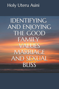 Identifying and Enjoying the Good Family Values Marriage and Sexual Bliss