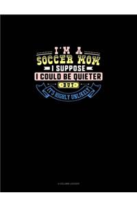 I'm A Soccer Mom I Suppose I Could Be Quieter But It's Highly Unlikely