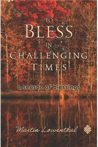 To Bless in Challenging Times