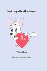 Just pay attention to me!