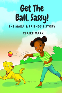 Get the Ball Sassy!: The Mara & Friends 1 Story