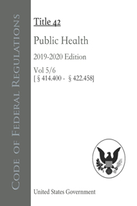 Code of Federal Regulations Title 42 Public Health 2019-2020 Edition Volume 5/6 [§414.400 - 422.458]