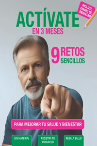 ACTÍVATE en 3 meses. 9 Retos sencillos para mejorar tu salud y bienestar: De sedentario a saludable. Guía práctica. 9 desafíos para mejorar la forma física y estilo de vida. Incluye hojas de registro