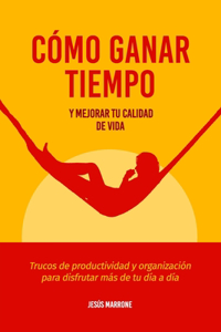 Cómo Ganar Tiempo Y Mejorar Tu Calidad de Vida