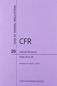 Code of Federal Regulations, Title 26, Internal Revenue, PT. 30-39, Revised as of April 1, 2014