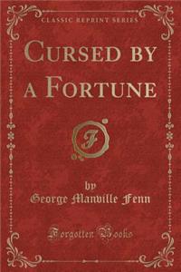 Cursed by a Fortune (Classic Reprint)