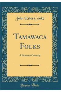 Tamawaca Folks: A Summer Comedy (Classic Reprint)