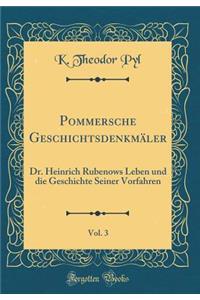 Pommersche Geschichtsdenkmäler, Vol. 3: Dr. Heinrich Rubenows Leben und die Geschichte Seiner Vorfahren (Classic Reprint)
