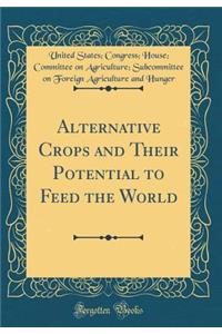 Alternative Crops and Their Potential to Feed the World (Classic Reprint)