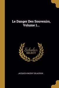 Danger Des Souvenirs, Volume 1...