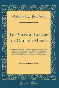 The Shawm, Library of Church Music: Embracing About One Thousand Pieces, Consisting of Psalm and Hymn Tunes Adapted to Every Meter in Use, Anthems, Chants, and Set Pieces; To Which Is Added an Original Cantata, Entitled Daniel, or the Captivity and