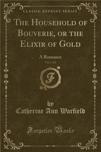 The Household of Bouverie, or the Elixir of Gold, Vol. 1 of 2: A Romance (Classic Reprint)