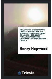 The Juvenile Englishman's Library. Volume XIV. an Introduction to the Study of Modern Geography, with a Chapter on the Geography of the Christian Church