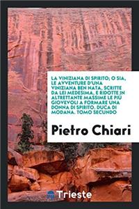 La Viniziana Di Spirito; O Sia, Le Avventure D'Una Viniziana Ben Nata, Scritte Da Lei Medesima, E Ridotte in Altrettante Massime Le Piu Giovevoli a Formare Una Donna Di Spirito. Duca Di Modana. Tomo Secundo