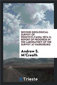 Second Geological Survey of Pennysylvania 1874-5; Report of Progress in the Laboratory of the Survey at Harrisburg