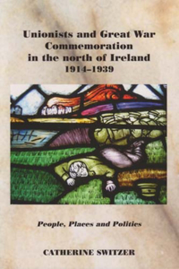 Unionists and Great War Commemoration in the North of Ireland, 1914-1939