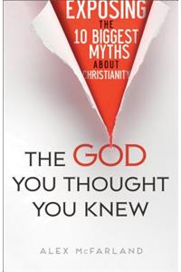 God You Thought You Knew: Exposing the 10 Biggest Myths about Christianity