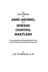Founders of Anne Arundel and Howard Counties, Maryland. a Genealogical and Biographical Review from Wills, Deeds, and Church Records
