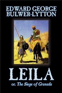 Leila, or, The Siege of Granada by Edward George Lytton Bulwer-Lytton, Fiction, Historical