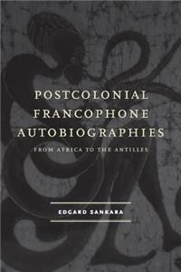 Postcolonial Francophone Autobiographies: From Africa to the Antilles