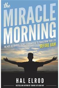 The Miracle Morning: The Not-So-Obvious Secret Guaranteed to Transform Your Life (Before 8AM)