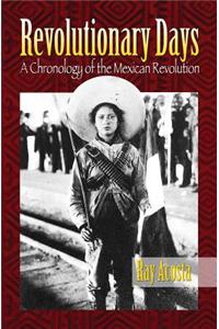 Revolutionary Days: A Chronology of the Mexican Revolution
