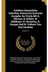 Schillers Sämmtliche Schriften. Historisch-kritische Ausgabe. Im Verein Mit A. Ellissen, R. Köhler, W. Müldener, H. Oesterley, H. Sauppe Und W. Vollmer Von Karl Goedeke; Volume 13