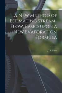 New Method of Estimating Stream-flow, Based Upon a New Evaporation Formula