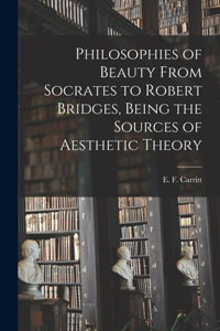 Philosophies of Beauty From Socrates to Robert Bridges, Being the Sources of Aesthetic Theory