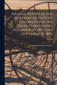 Biennial Report of the Secretary of State of Colorado for the Fiscal Years Ending November 30, 1895, and November 30, 1896; 1895-96
